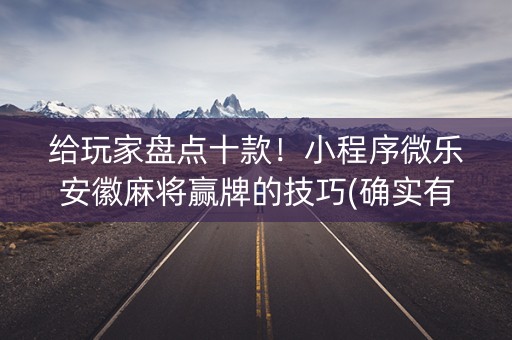 给玩家盘点十款！小程序微乐安徽麻将赢牌的技巧(确实有挂)