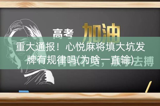 重大通报！心悦麻将填大坑发牌有规律吗(为啥一直输)