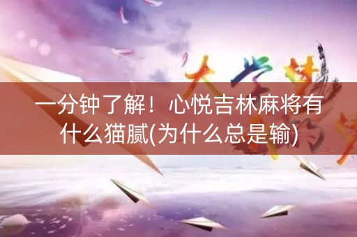 一分钟了解！心悦吉林麻将有什么猫腻(为什么总是输)