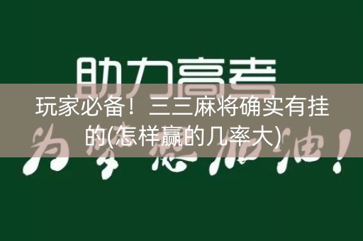 玩家必备！三三麻将确实有挂的(怎样赢的几率大)