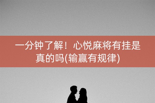一分钟了解！心悦麻将有挂是真的吗(输赢有规律)