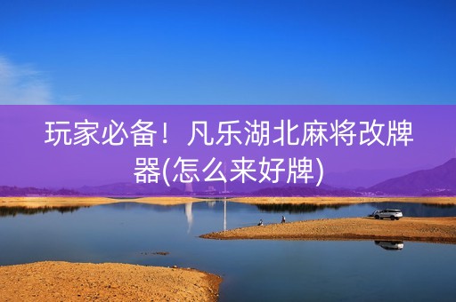 玩家必备！凡乐湖北麻将改牌器(怎么来好牌)