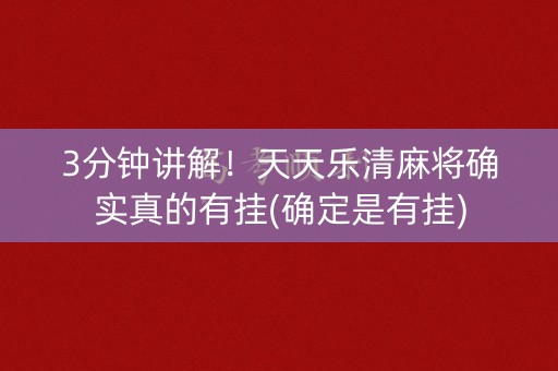 3分钟讲解！天天乐清麻将确实真的有挂(确定是有挂)
