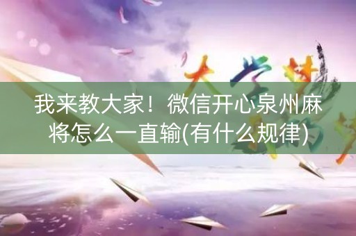 我来教大家！微信开心泉州麻将怎么一直输(有什么规律)