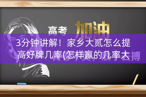 3分钟讲解！家乡大贰怎么提高好牌几率(怎样赢的几率大)