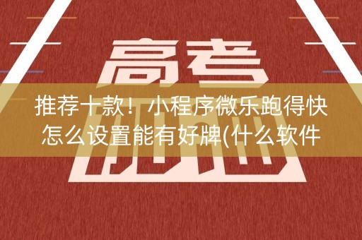 推荐十款！小程序微乐跑得快怎么设置能有好牌(什么软件可以赢)