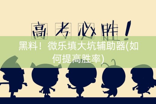 黑料！微乐填大坑辅助器(如何提高胜率)