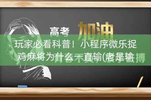 玩家必看科普！小程序微乐捉鸡麻将为什么一直输(老是输怎么办)