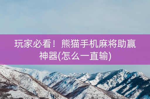 玩家必看！熊猫手机麻将助赢神器(怎么一直输)
