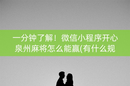 一分钟了解！微信小程序开心泉州麻将怎么能赢(有什么规律)