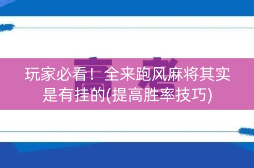 玩家必看！全来跑风麻将其实是有挂的(提高胜率技巧)