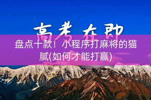 盘点十款！小程序打麻将的猫腻(如何才能打赢)