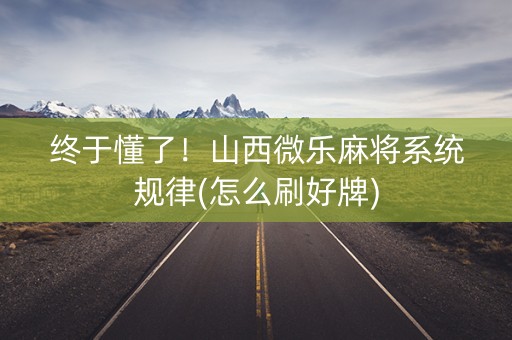 终于懂了！山西微乐麻将系统规律(怎么刷好牌)