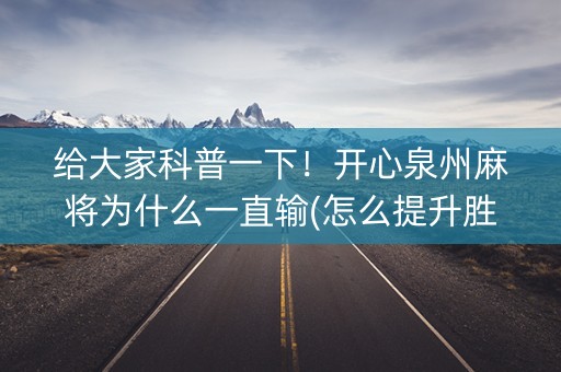 给大家科普一下！开心泉州麻将为什么一直输(怎么提升胜率)