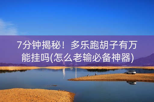 7分钟揭秘！多乐跑胡子有万能挂吗(怎么老输必备神器)
