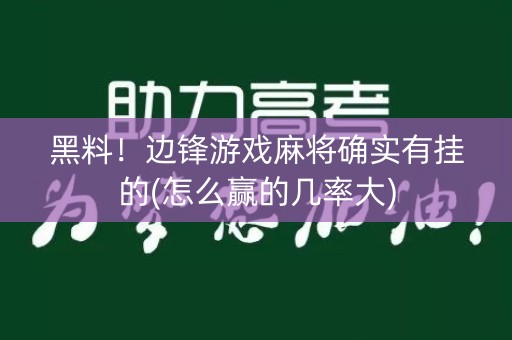 黑料！边锋游戏麻将确实有挂的(怎么赢的几率大)