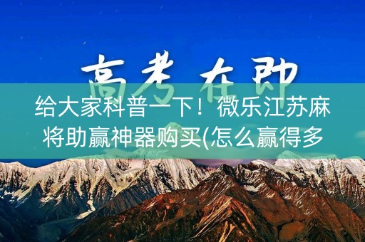 给大家科普一下！微乐江苏麻将助赢神器购买(怎么赢得多)