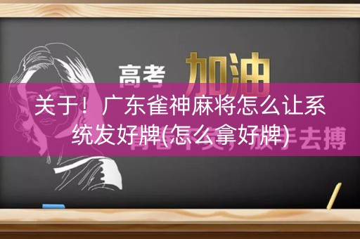 关于！广东雀神麻将怎么让系统发好牌(怎么拿好牌)