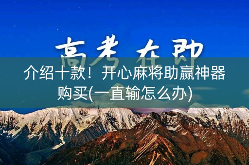 介绍十款！开心麻将助赢神器购买(一直输怎么办)