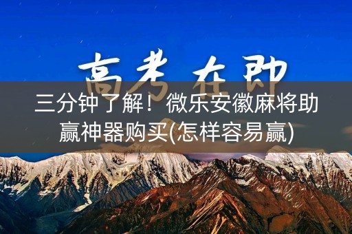 三分钟了解！微乐安徽麻将助赢神器购买(怎样容易赢)