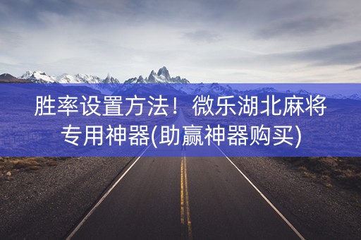 胜率设置方法！微乐湖北麻将专用神器(助赢神器购买)