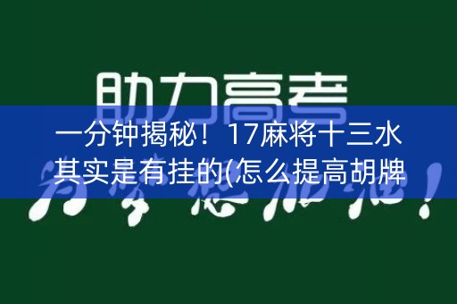 一分钟揭秘！17麻将十三水其实是有挂的(怎么提高胡牌率)
