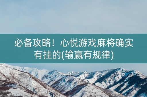 必备攻略！心悦游戏麻将确实有挂的(输赢有规律)