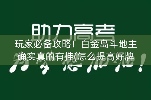 玩家必备攻略！白金岛斗地主确实真的有挂(怎么提高好牌率)