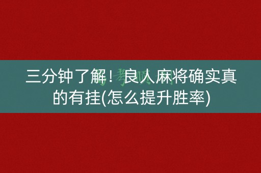 三分钟了解！良人麻将确实真的有挂(怎么提升胜率)