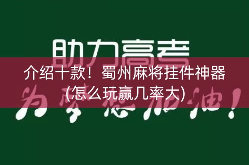 介绍十款！蜀州麻将挂件神器(怎么玩赢几率大)