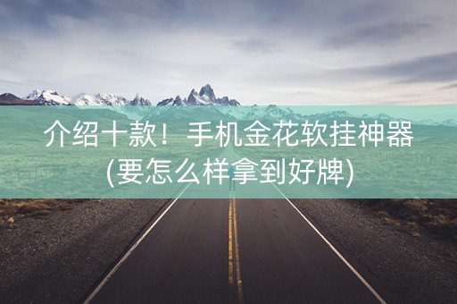 介绍十款！手机金花软挂神器(要怎么样拿到好牌)