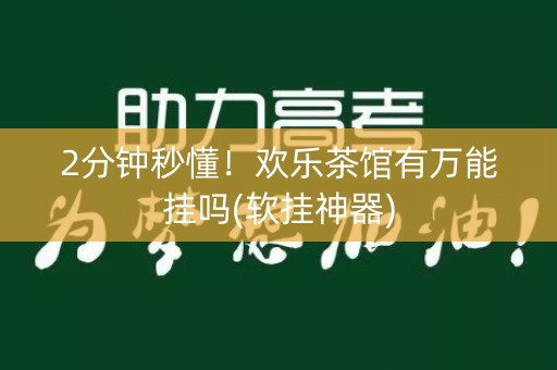 2分钟秒懂！欢乐茶馆有万能挂吗(软挂神器)