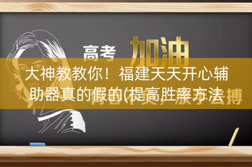 大神教教你！福建天天开心辅助器真的假的(提高胜率方法)