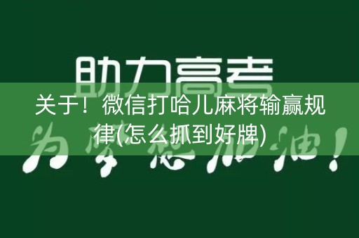 关于！微信打哈儿麻将输赢规律(怎么抓到好牌)
