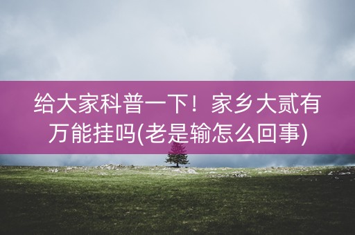 给大家科普一下！家乡大贰有万能挂吗(老是输怎么回事)