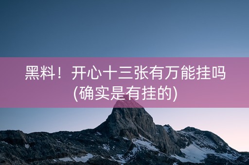 黑料！开心十三张有万能挂吗(确实是有挂的)