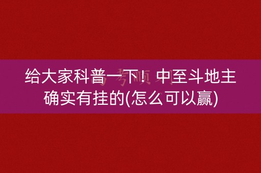 给大家科普一下！中至斗地主确实有挂的(怎么可以赢)