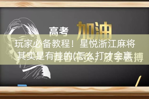玩家必备教程！星悦浙江麻将其实是有挂的(怎么打才会赢)