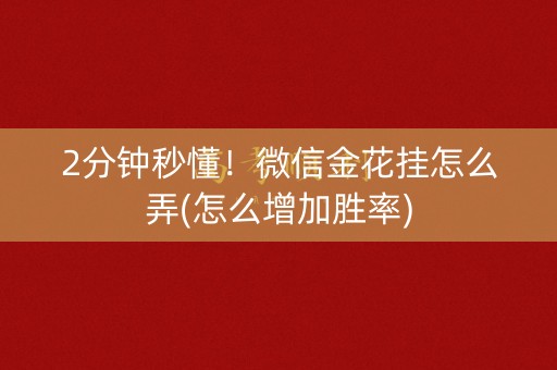 2分钟秒懂！微信金花挂怎么弄(怎么增加胜率)