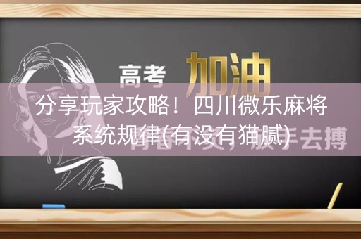 分享玩家攻略！四川微乐麻将系统规律(有没有猫腻)