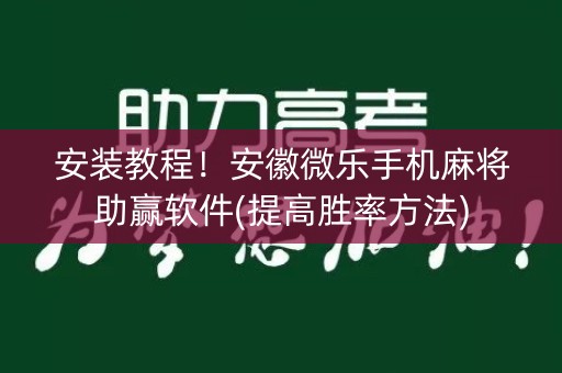 安装教程！安徽微乐手机麻将助赢软件(提高胜率方法)