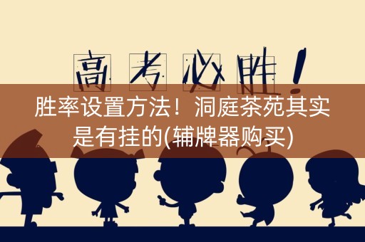 胜率设置方法！洞庭茶苑其实是有挂的(辅牌器购买)