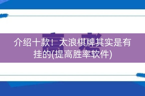 介绍十款！太浪棋牌其实是有挂的(提高胜率软件)