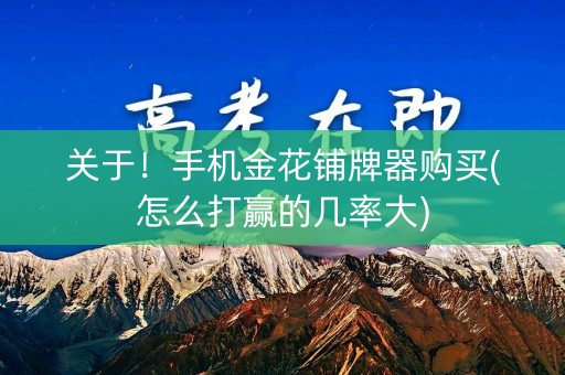 关于！手机金花铺牌器购买(怎么打赢的几率大)