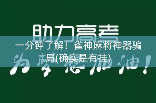 一分钟了解！雀神麻将神器骗局(确实是有挂)