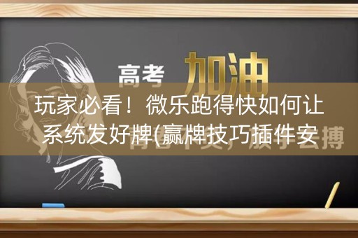 玩家必看！微乐跑得快如何让系统发好牌(赢牌技巧插件安装)