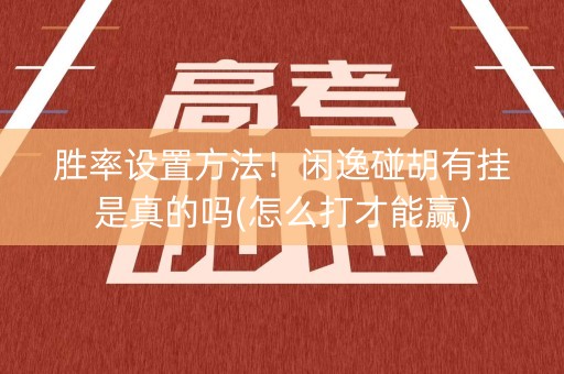 胜率设置方法！闲逸碰胡有挂是真的吗(怎么打才能赢)