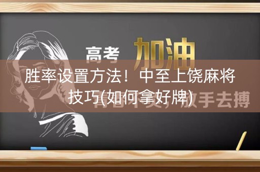 胜率设置方法！中至上饶麻将技巧(如何拿好牌)