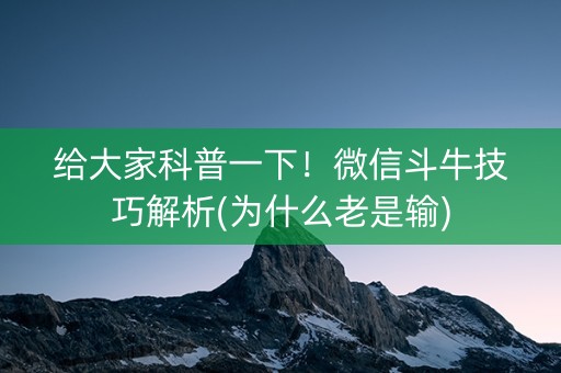 给大家科普一下！微信斗牛技巧解析(为什么老是输)