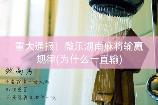 重大通报！微乐湖南麻将输赢规律(为什么一直输)